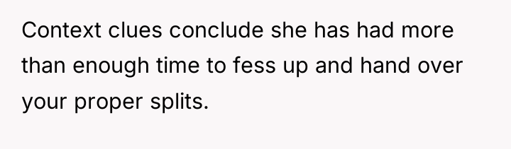 Context clues conclude she has had more than enough time...