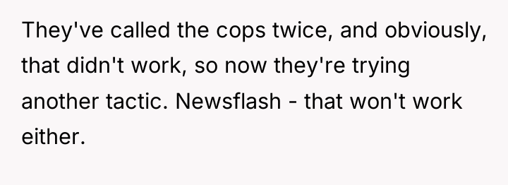 They've called the cops twice, and obviously, that didn't work,...