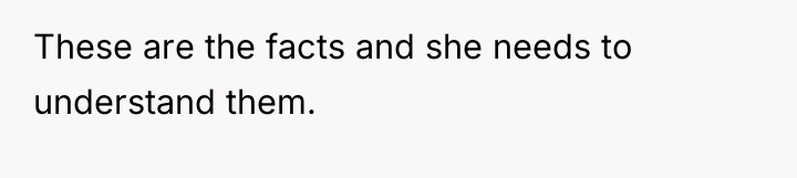 These are the facts and she needs to understand them.