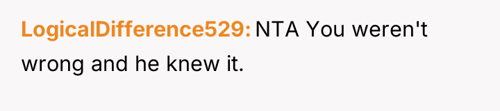 LogicalDifference529 NTA You weren't wrong and he knew it.