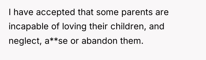 I have accepted that some parents are incapable of loving...