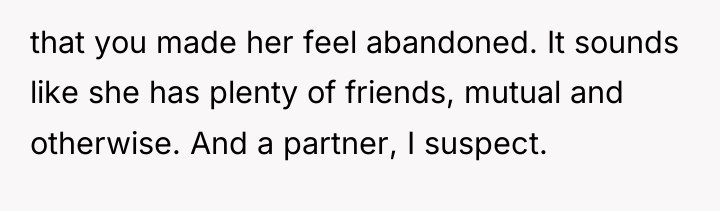that you made her feel abandoned. It sounds like she...