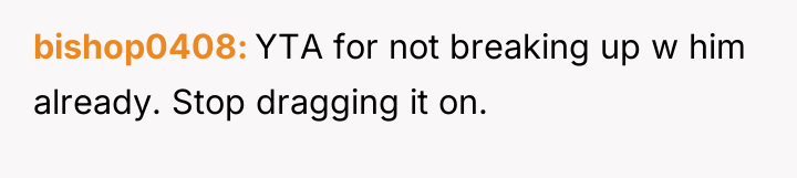bishop0408 YTA for not breaking up w him already. Stop...