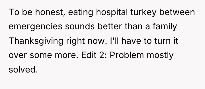 To be honest, eating hospital turkey between emergencies sounds better...