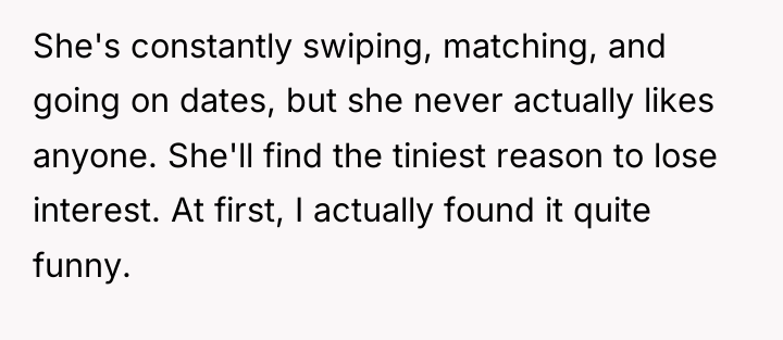 She's constantly swiping, matching, and going on dates, but she...
