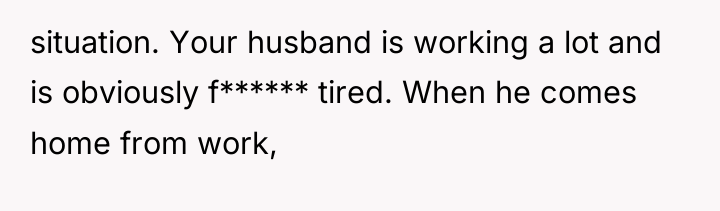 situation. Your husband is working a lot and is obviously...