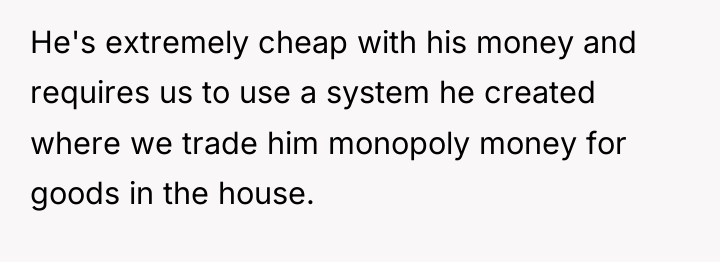 He's extremely cheap with his money and requires us to...