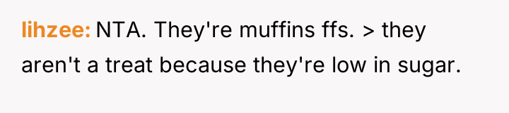 lihzee NTA. They're muffins ffs. > they aren't a treat...