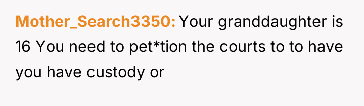 Mother_Search3350 Your granddaughter is 16 You need to pet*tion the...