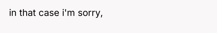 in that case i'm sorry,