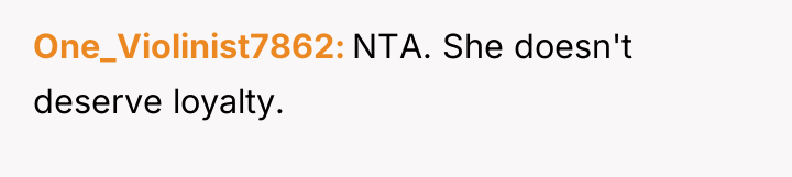 One_Violinist7862 NTA. She doesn't deserve loyalty.