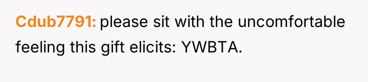 Cdub7791 please sit with the uncomfortable feeling this gift elicits:...