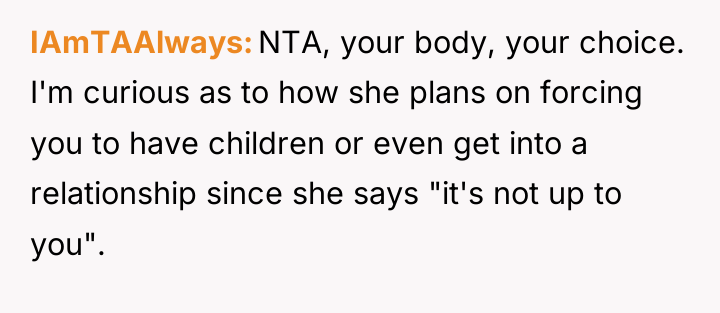 IAmTAAlways NTA, your body, your choice. I'm curious as to...