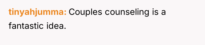 tinyahjumma Couples counseling is a fantastic idea.