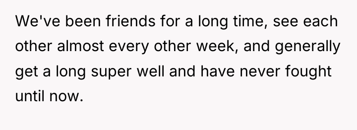 We've been friends for a long time, see each other...