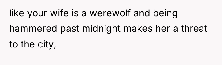 like your wife is a werewolf and being hammered past...