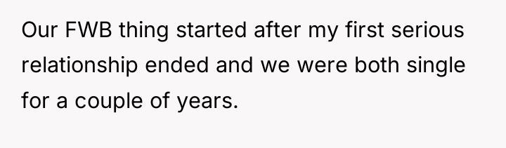 Our FWB thing started after my first serious relationship ended...