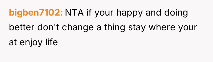 bigben7102 NTA if your happy and doing better don't change...