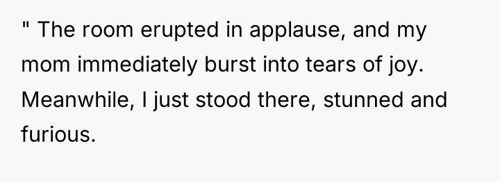 " The room erupted in applause, and my mom immediately...