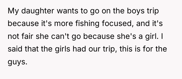 My daughter wants to go on the boys trip because...