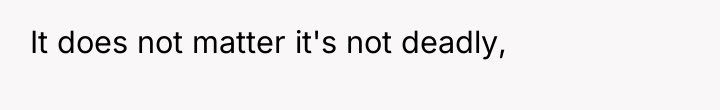 It does not matter it's not deadly,