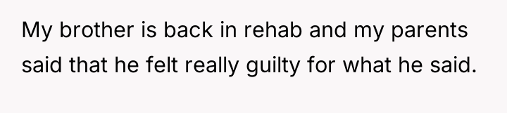 My brother is back in rehab and my parents said...