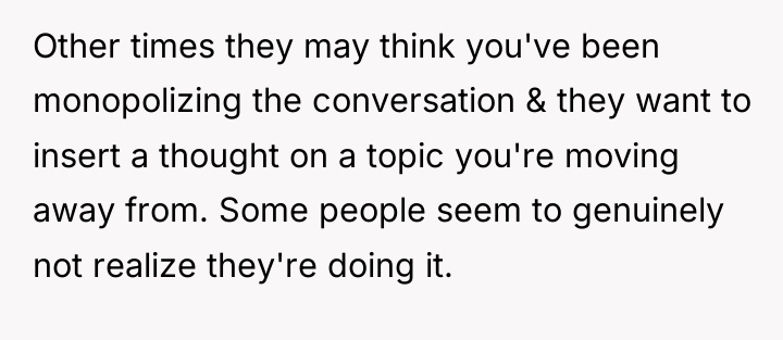 Other times they may think you've been monopolizing the conversation...