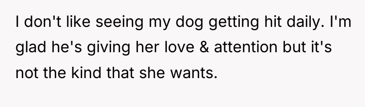 I don't like seeing my dog getting hit daily. I'm...