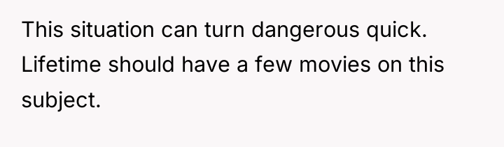 This situation can turn dangerous quick. Lifetime should have a...