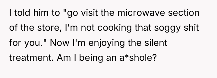 I told him to "go visit the microwave section of...