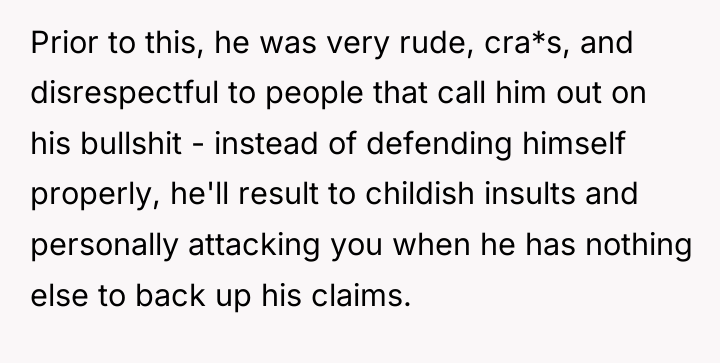 Prior to this, he was very rude, cra*s, and disrespectful...