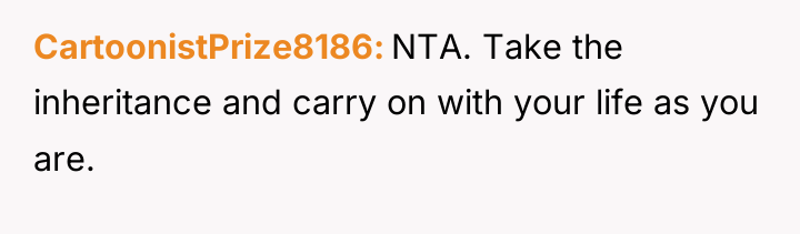 CartoonistPrize8186 NTA. Take the inheritance and carry on with your...