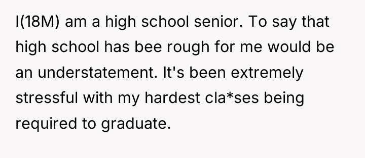 I(18M) am a high school senior. To say that high...
