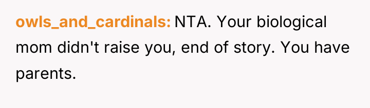 owls_and_cardinals NTA. Your biological mom didn't raise you, end of...