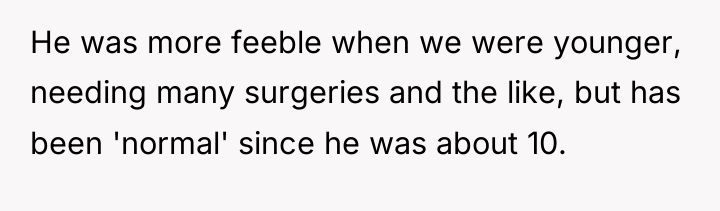 He was more feeble when we were younger, needing many...