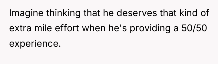 Imagine thinking that he deserves that kind of extra mile...
