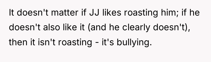 It doesn't matter if JJ likes roasting him; if he...