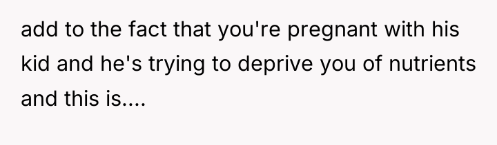 add to the fact that you're pregnant with his kid...