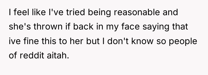 I feel like I've tried being reasonable and she's thrown...