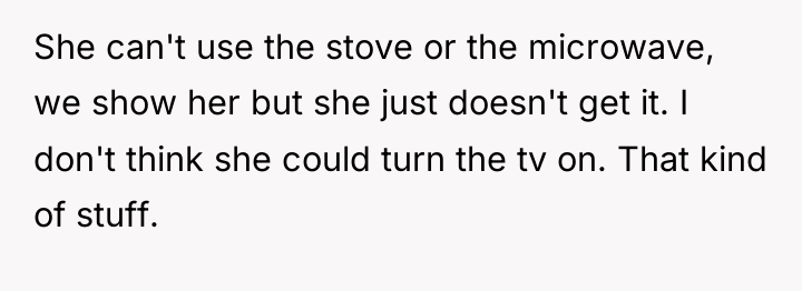 She can't use the stove or the microwave, we show...