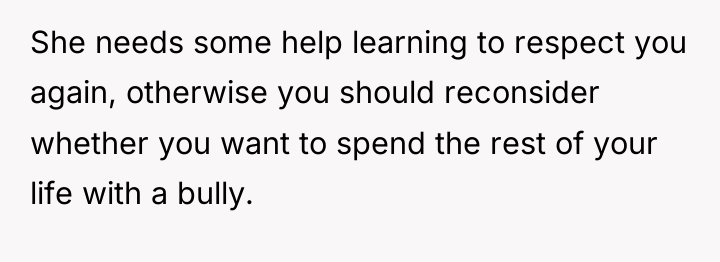 She needs some help learning to respect you again, otherwise...