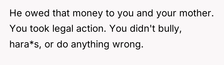 He owed that money to you and your mother. You...