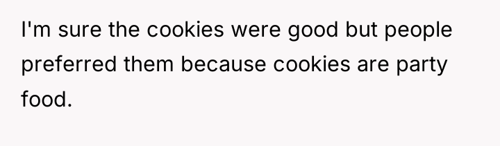 I'm sure the cookies were good but people preferred them...