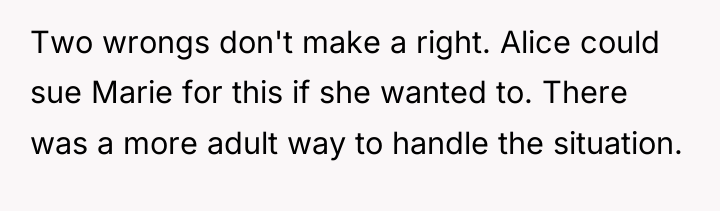 Two wrongs don't make a right. Alice could sue Marie...