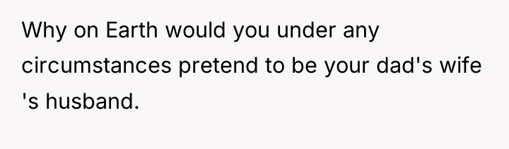 Why on Earth would you under any circumstances pretend to...