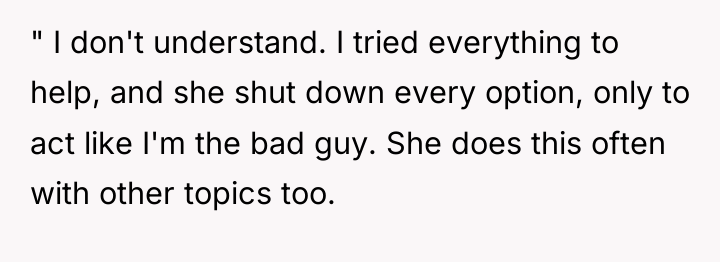 " I don't understand. I tried everything to help, and...
