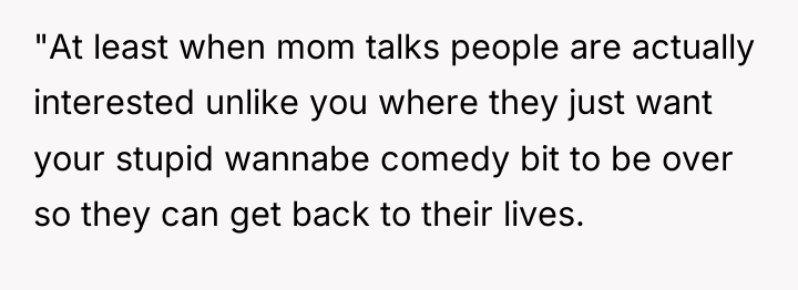 "At least when mom talks people are actually interested unlike...