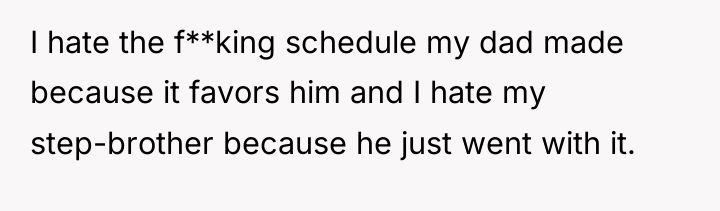 I hate the f**king schedule my dad made because it...