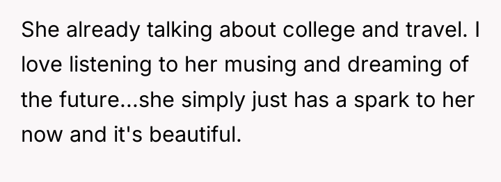 She already talking about college and travel. I love listening...