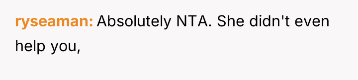 ryseaman Absolutely NTA. She didn't even help you,